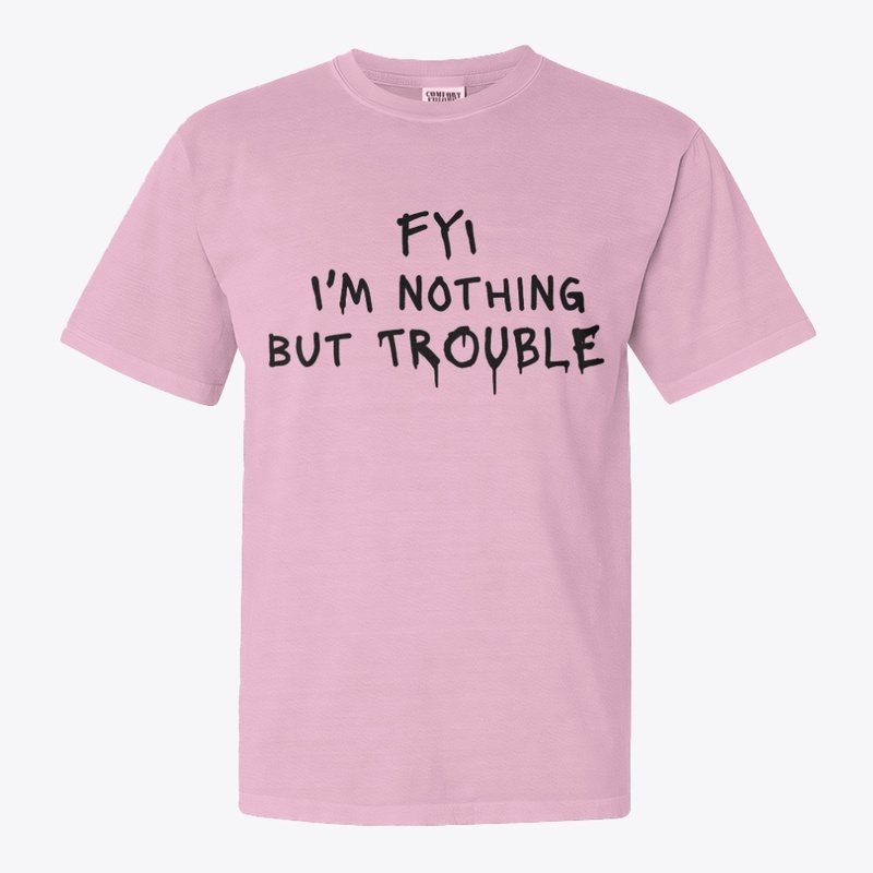 Fyi I M Nothing but Trouble - Comfort Colors 1717 | Classic Heavyweight T-Shirt