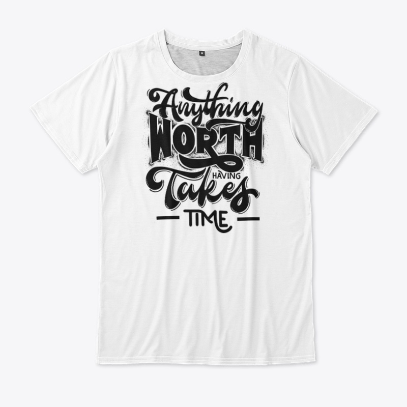 Anything worth takes time