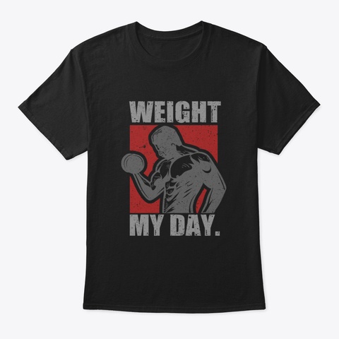Weight My Day Workout Weightlifting Gym  Black T-Shirt Front