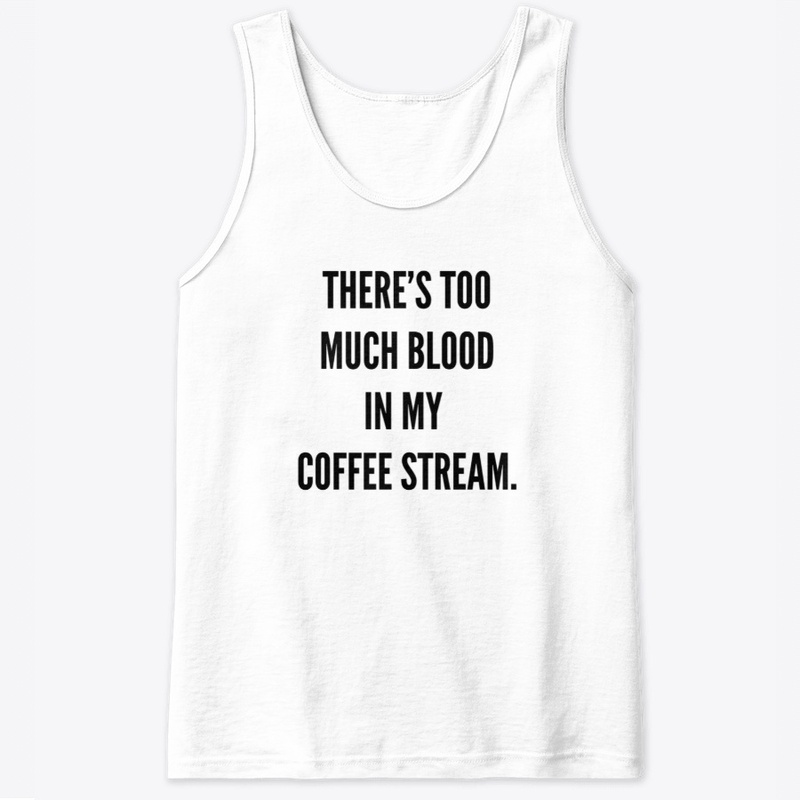 There's too much blood in my coffee...