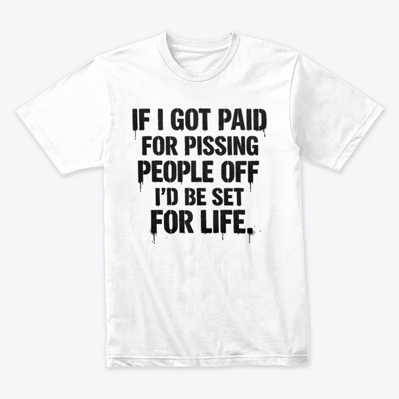 IF I GOT PAID FOR PISSING PEOPLE... joke