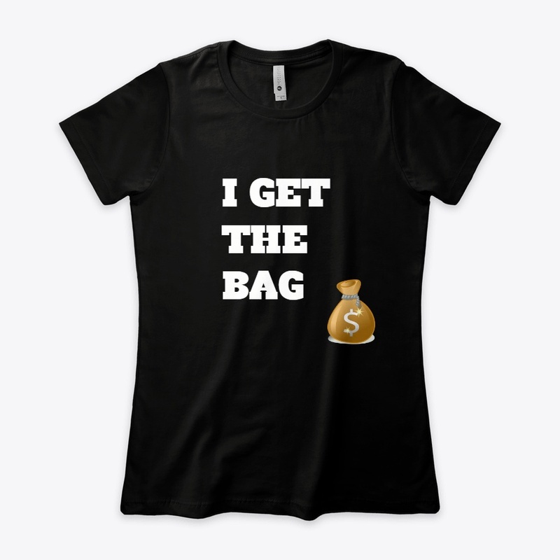 I Get The Bag T-Shirt