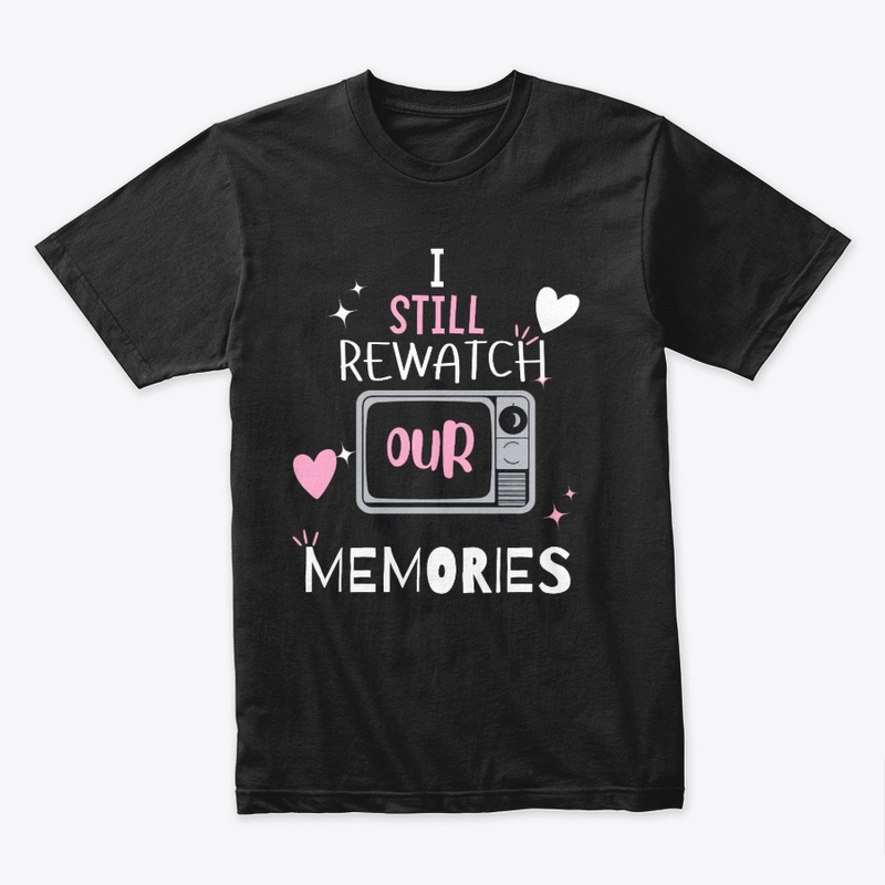 I still watch our memories
