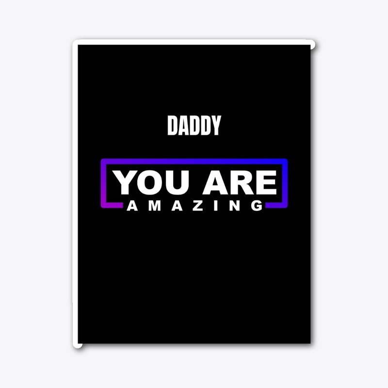 Daddy you are amazing
