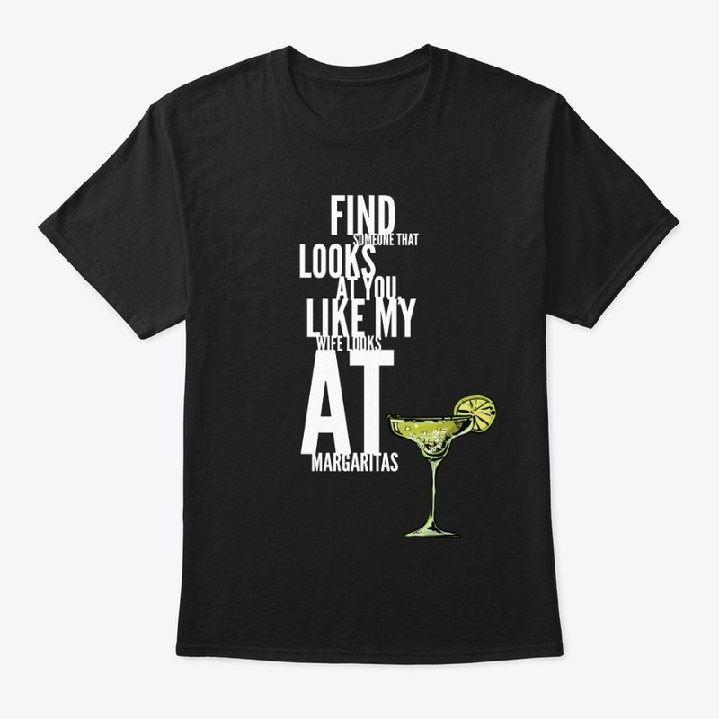 Like My Wife Looks at Margaritas T-shirt
