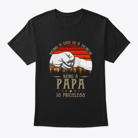 Being A Dad Is An Honor Being A Papa Is  Black T-Shirt Front