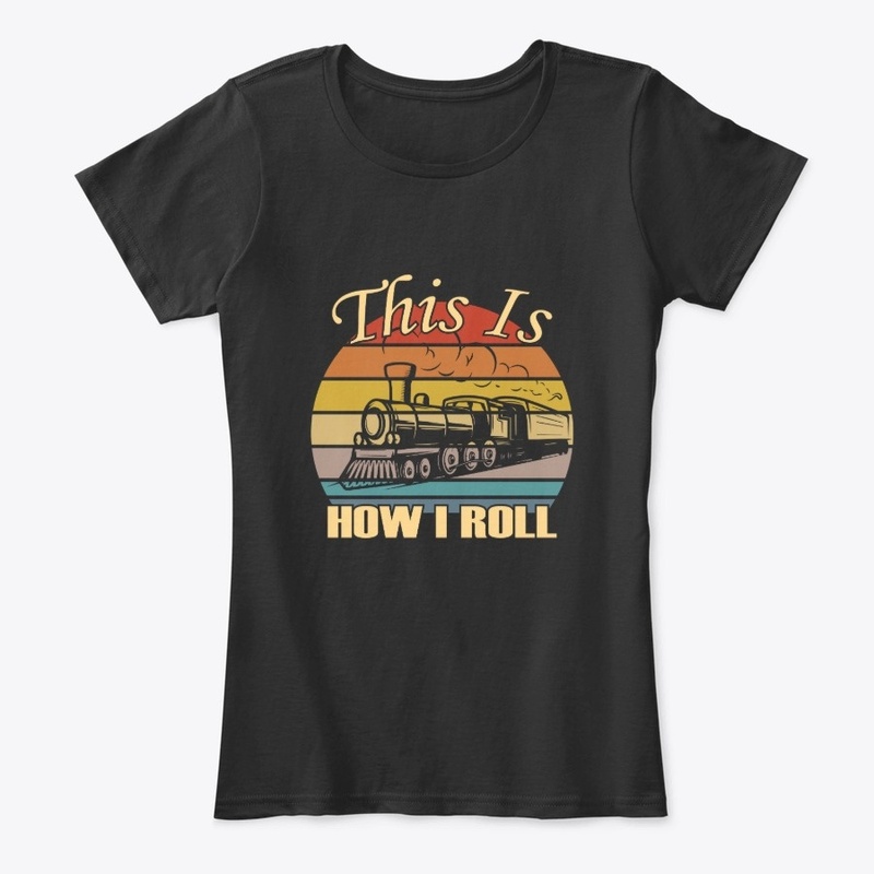 This Is How I Roll Trains Railroad