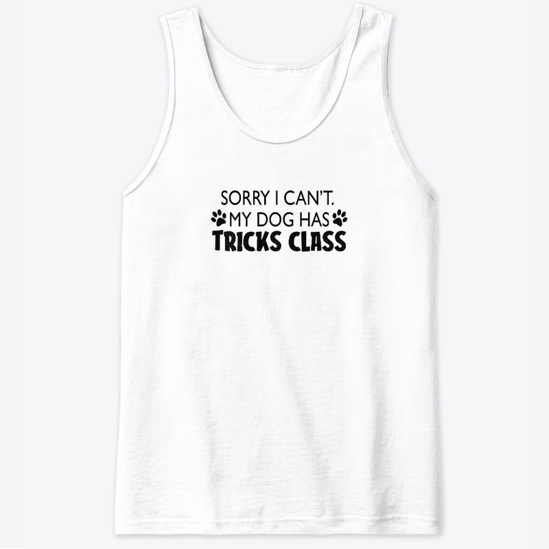 Sorry I Can't- My Dog Has Tricks Class