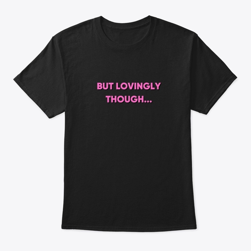 But Lovingly Though
