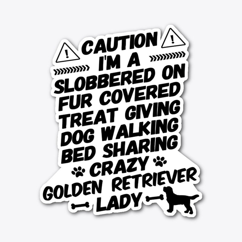 Caution, I'm Crazy Golden Retriever Lady