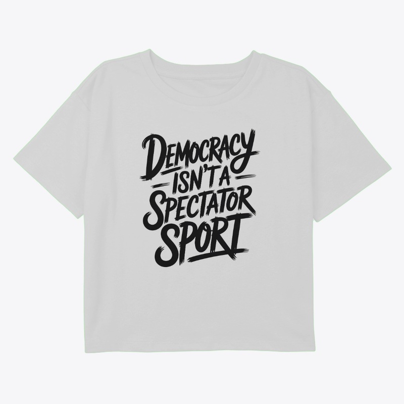 Democracy Isn’t A Spectator Sport