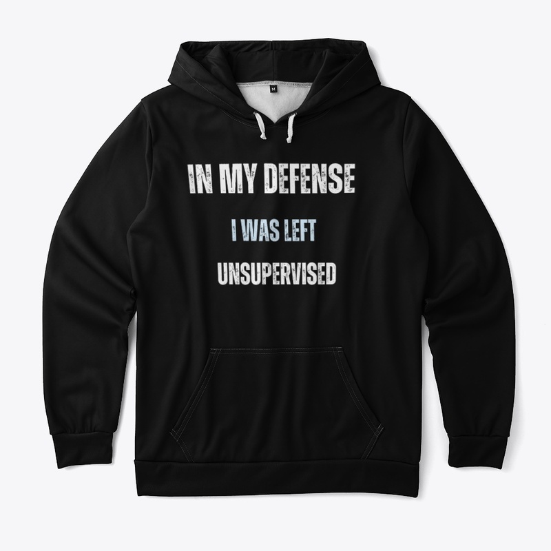 In my defense  I was left  unsupervised