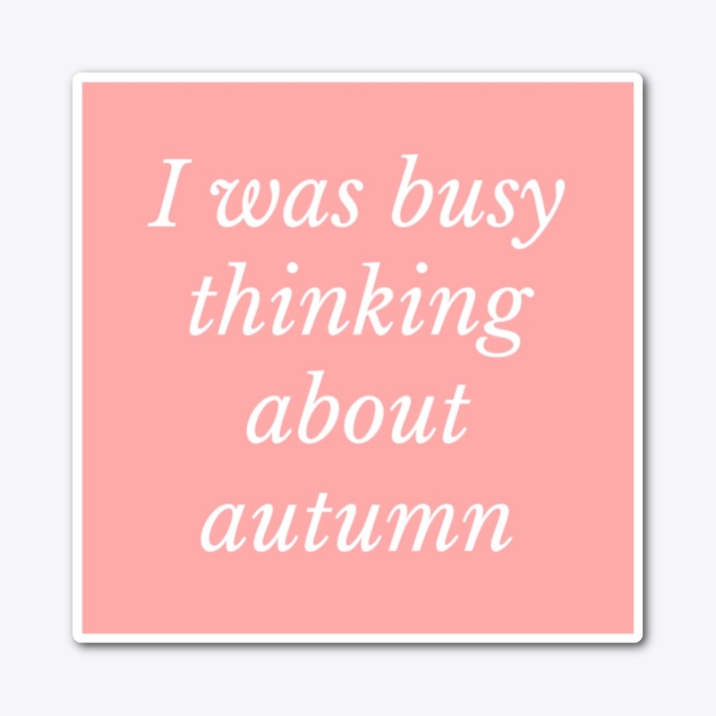 i was busy thinking about autumn