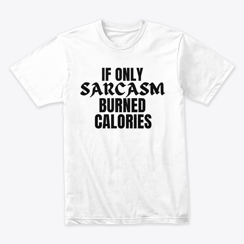 IF ONLY SARCASM BURNED CALORIES