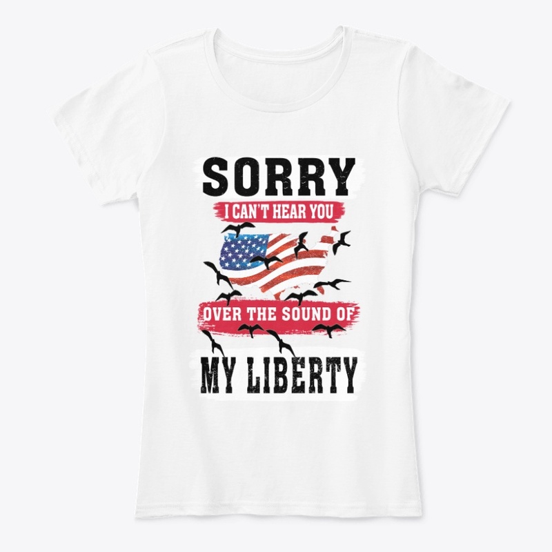 SORRY I CAN'T HEAR YOU 4- JULY-T -SHIRT 