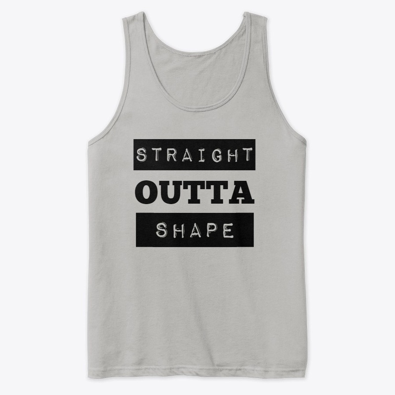 STRAIGHT OUTTA SHAPE