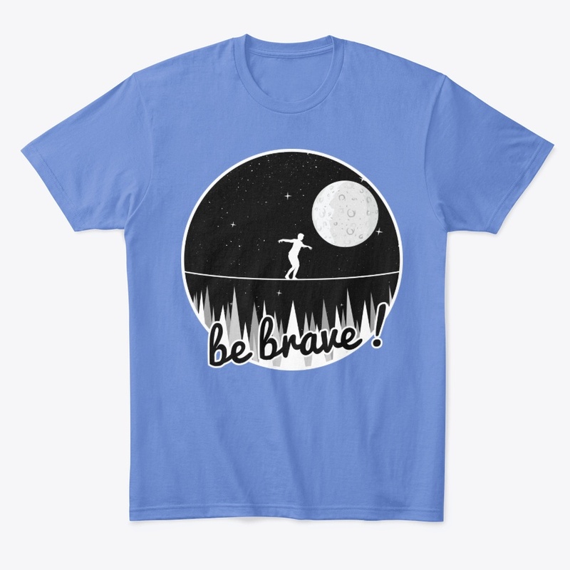 be brave