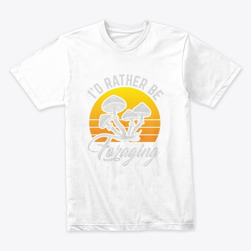 I'd Rather Be Mushroom Foraging