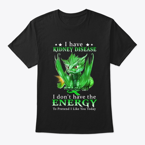 I Have Kidney Disease I Don't Have Black T-Shirt Front