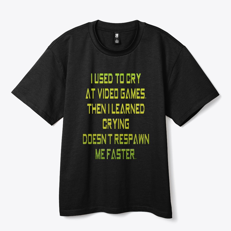 Crying Doesn't Respawn Me Faster