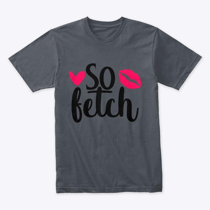 Like Thats So Fetch