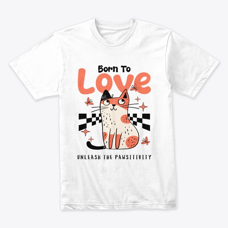 Born to Love unleash the pawsitivity tee