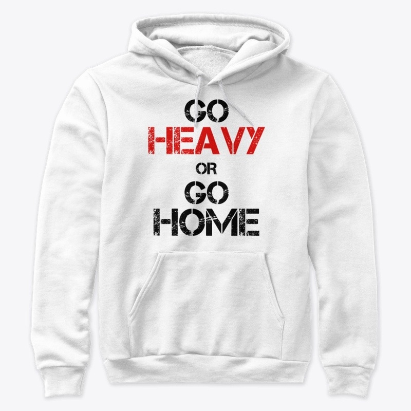 Go Heavy Or Go Home