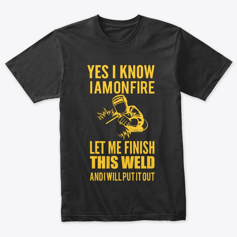 I am on fire welder t shirt