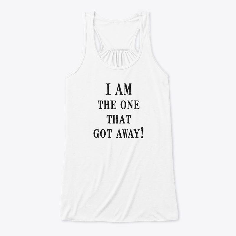 I AM the one that got away!