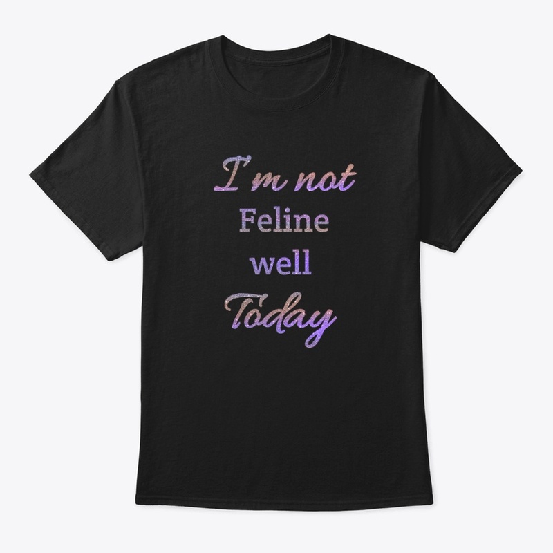 I’m not feline well today.