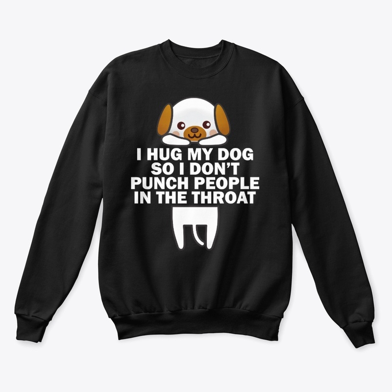 I Hug My Dog So I Don't Punch People