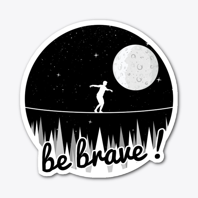 be brave