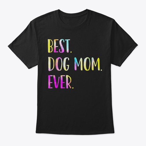 Best Dog Mom Ever Cute Funny Dog Lovers  Black T-Shirt Front