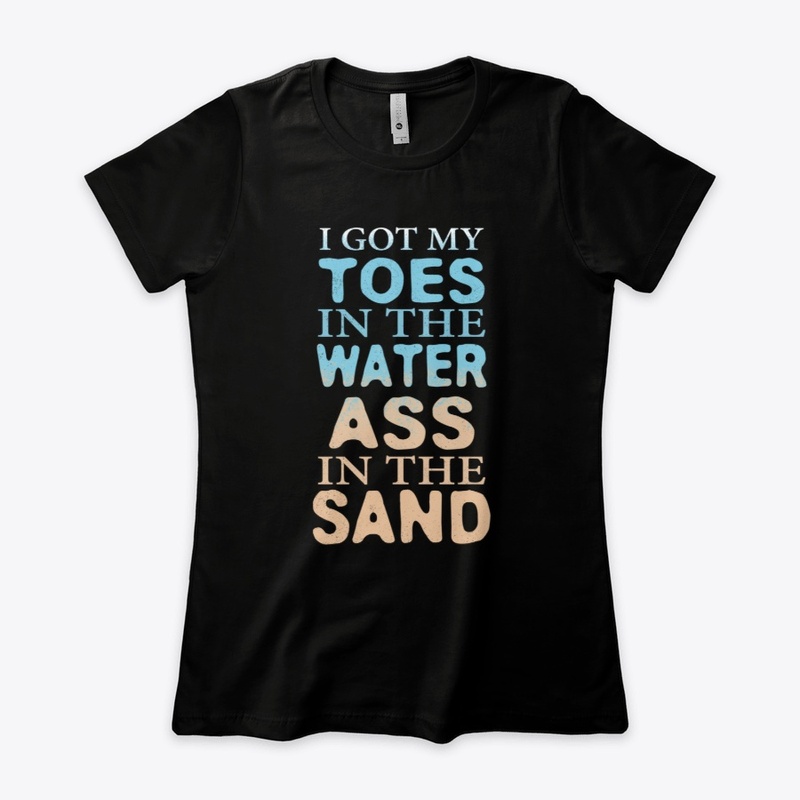 Toes In The Water Ass In The Sand