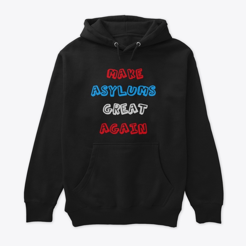 MAKE ASYLUMS GREAT AGAIN  