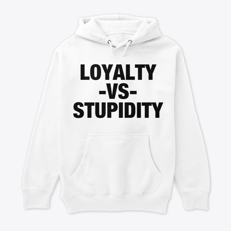 loyalty vs stupidity
