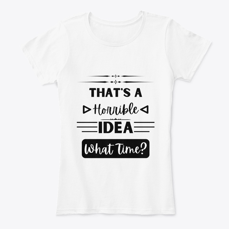 That's a Horrible Idea... What Time?