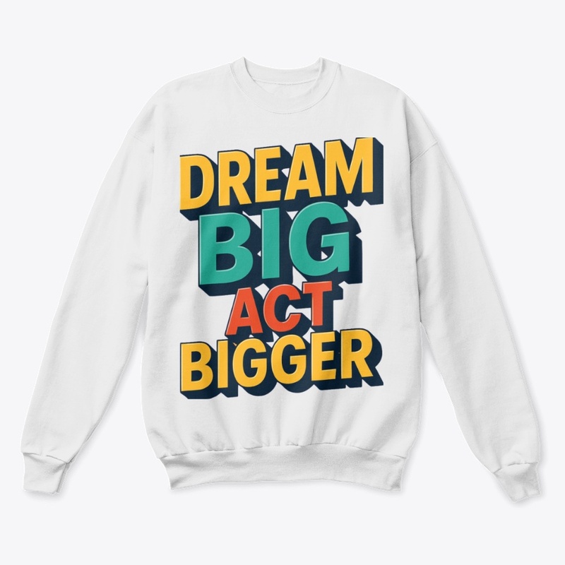 Dream Big, Act bigger