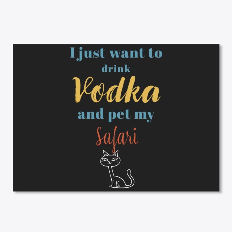 Drink Vodka and Pet My Safari Cat