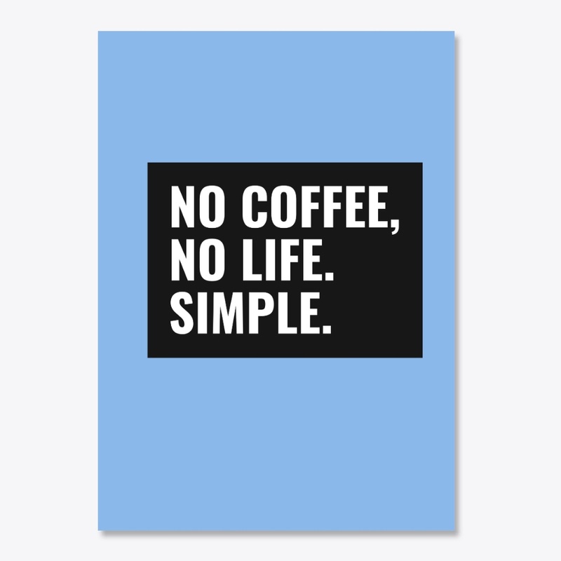 No Coffee, No life. Simple