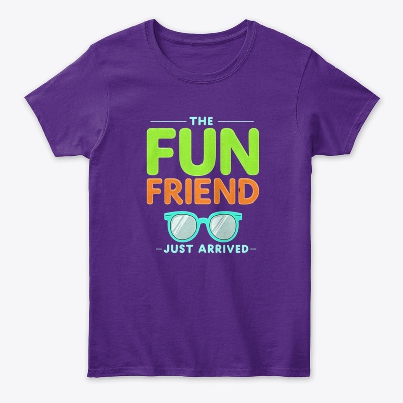 The Fun Friend Just Arrived" T-shirt