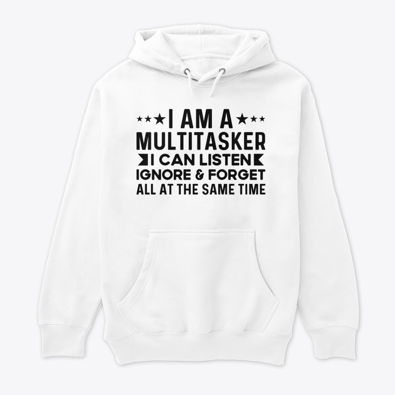 Multitasker I Can Listen Ignore & Forget