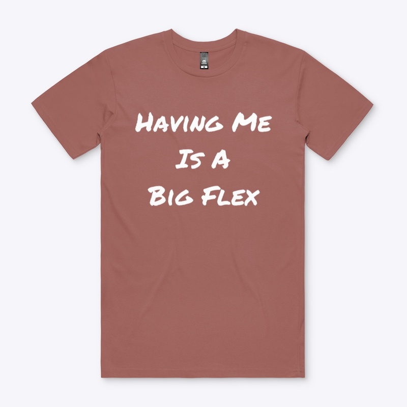 Having Me Is A Big Flex