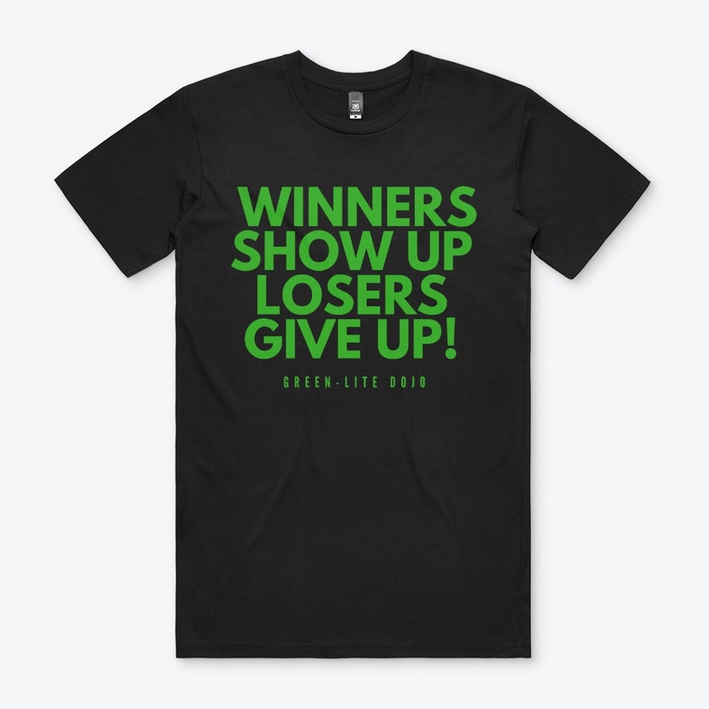 Winners show up Loser give up!