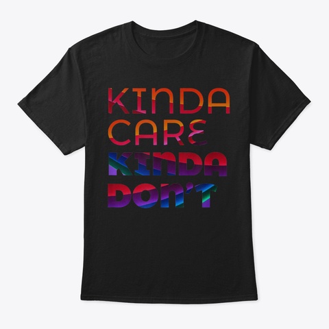 Kinda Care Kinda Dont Funny Attitude Tsh Black T-Shirt Front