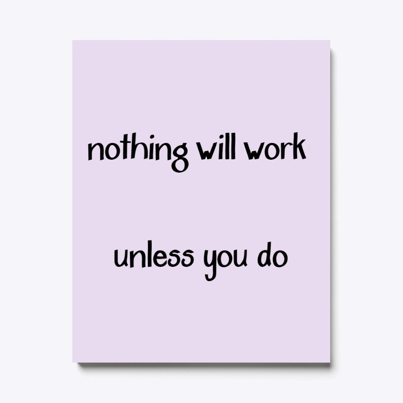 Nothing will work unless you do