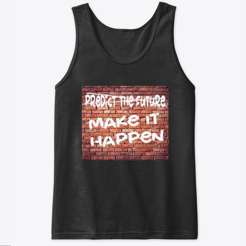 Don't Predict the Future -Make It Happen