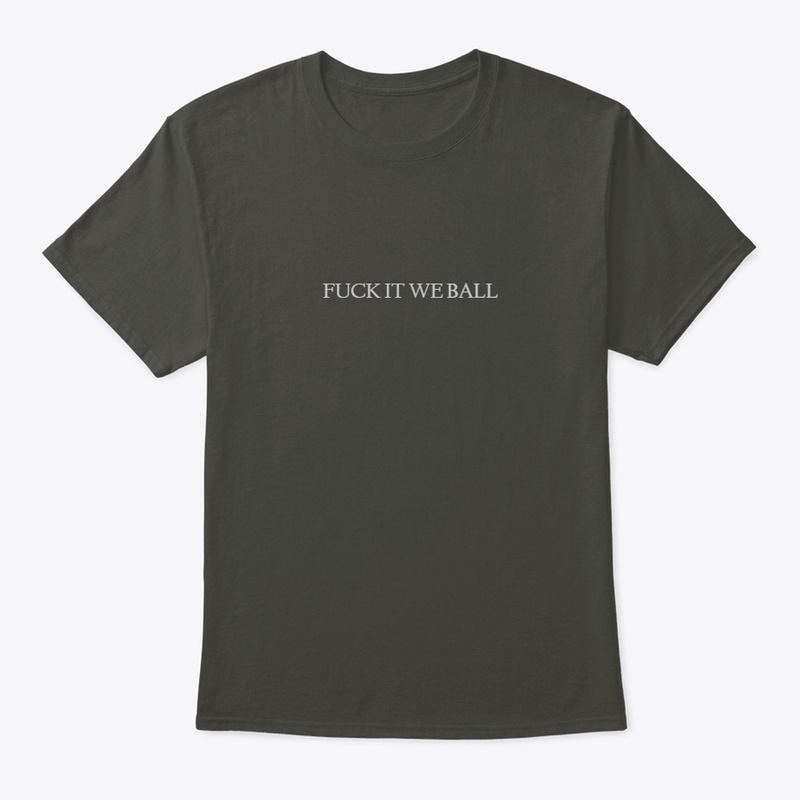 FUCK IT WE BALL
