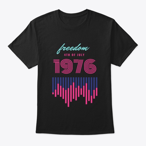 Freedom 4 Th Of July  1976 Birthday Black T-Shirt Front