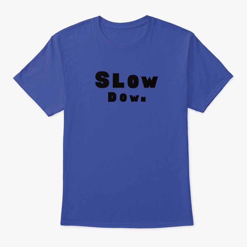 Slow down
